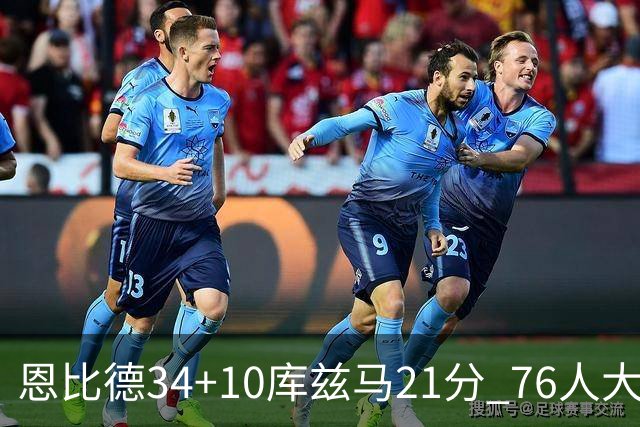 恩比德34+10库兹马21分 76人大胜送奇才五连败